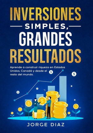 Diaz, Jorge. Inversiones Simples, Grandes Resultados - Aprende a construir riqueza en Estados Unidos, Canadá y desde el resto del mundo.. Leasecosts Canada Inc., 2026.