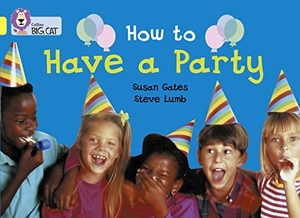 Gates, Susan. How to Have a Party - Band 03/Yellow. HarperCollins Publishers, 2005.