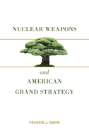 Nuclear Weapons and American Grand Strategy