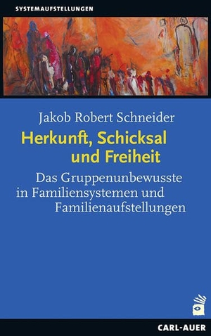 Schneider, Jakob Robert. Herkunft, Schicksal und Freiheit - Das Gruppenunbewusste in Familiensystemen und Familienaufstellungen. Auer-System-Verlag, Carl, 2016.