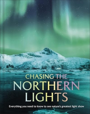 DK Travel. Chasing the Northern Lights - Everything You Need to Know to See Nature's Greatest Light Show. Dorling Kindersley Ltd., 2026.