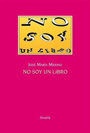 Merino, José María. No soy un libro. Siruela, 2015.