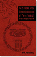 The Case for Election The Original Doctrine of Predestination, Presented by the Apostles