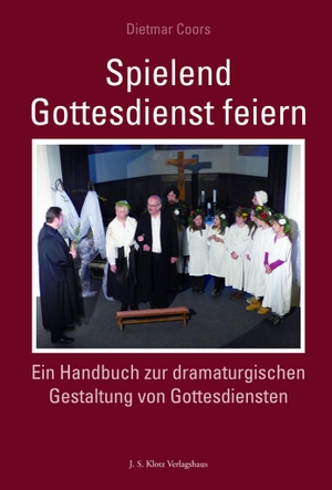 Coors, Dietmar. Spielend Gottesdienst feiern - Ein Handbuch zur dramaturgischen Gestaltung von Gottesdiensten. Klotz Verlagshaus GmbH, 2022.