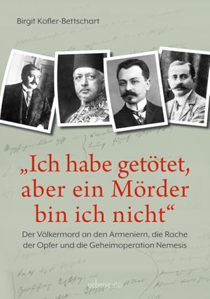 Kofler-Bettschart, Birgit. "Ich habe getötet, aber ein Mörder bin ich nicht" - Der Völkermord an den Armeniern, die Rache der Opfer und die Geheimoperation Nemesis. Ueberreuter, Carl Verlag, 2024.