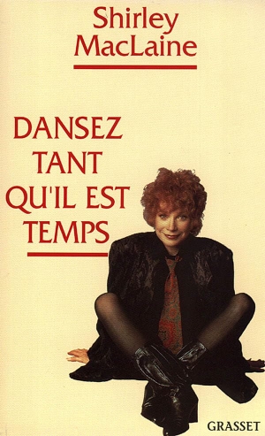 Maclaine, Shirley. Dansez Tant Qu Il Est Temps. Editions Grasset, 2019.