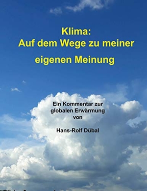 Dübal, Hans-Rolf. Klima: Auf dem Wege zu meiner eigenen Meinung - Ein Kommentar zur globalen Erwärmung. Books on Demand, 2020.