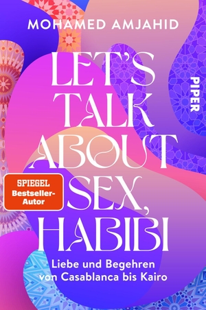 Amjahid, Mohamed. Let's Talk About Sex, Habibi - Liebe und Begehren von Casablanca bis Kairo | Sexualität, Erotik und Glaube. Piper Verlag GmbH, 2022.