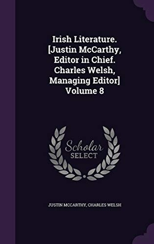 McCarthy, Justin / Charles Welsh. Irish Literature. [Justin McCarthy, Editor in Chief. Charles Welsh, Managing Editor] Volume 8. Touchladybirdlucky Studios, 2016.