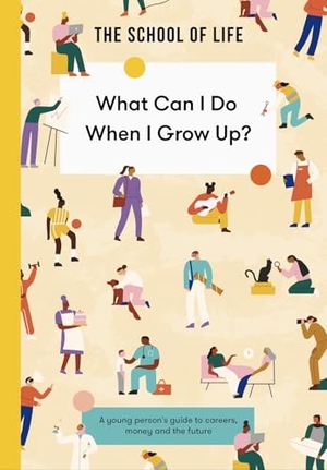 The School Of Life. What Can I Do When I Grow Up? - A young person's guide to careers, money and the future. The School of Life Press, 2025.