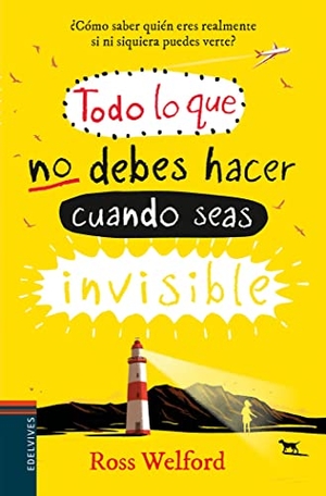 Welford, Ross. Todo lo que no debes hacer cuando seas invisible. Editorial Luis Vives (Edelvives), 2018.