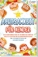 Achtsamkeit für Kinder: Wie Sie Ihren Kindern Stärke, Mut und innere Ruhe vermitteln und sie zu glücklichen und gelassenen Menschen erziehen (Inkl. Achtsamkeitstagebuch und Achtsamkeitsübungen)