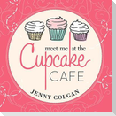 Meet Me at the Cupcake Cafe Lib/E: A Novel with Recipes