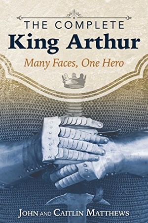 Matthews, John / Caitlín Matthews. The Complete King Arthur - Many Faces, One Hero. Simon & Schuster, 2017.