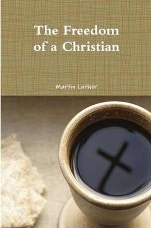 Luther, Martin. The Freedom of a Christian. Lulu.com, 2011.