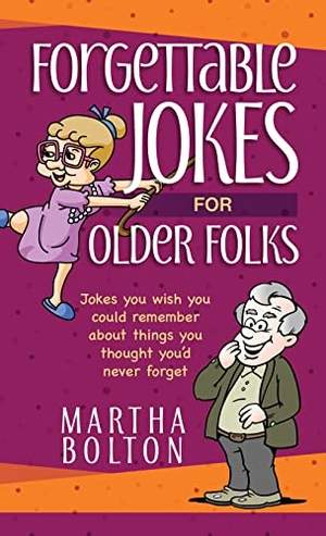 Bolton, Martha. Forgettable Jokes for Older Folks - Jokes You Wish You Could Remember about Things You Thought You'd Never Forget. Broadstreet Publishing, 2018.