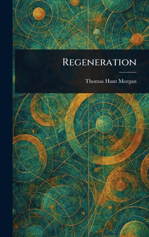 Morgan, Thomas Hunt. Regeneration. Legare Street Press, 2025.