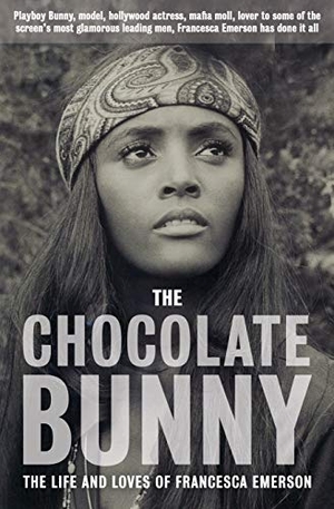 Emerson, Francesca. The Chocolate Bunny - Playboy Bunny, model, Hollywood actress, Mafia Moll, lover to some of the screen's most glamorous leading men, Francesca Emerson has done it all.. Golden Wren Publishing Pty Ltd, 2019.