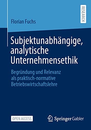 Fuchs, Florian. Subjektunabhängige, analytische Unternehmensethik - Begründung und Relevanz als praktisch-normative Betriebswirtschaftslehre. Springer-Verlag GmbH, 2022.