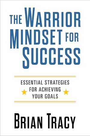 Tracy, Brian. The Warrior Mindset for Success - Essential Strategies for Achieving Your Goals. G&D Media, 2025.