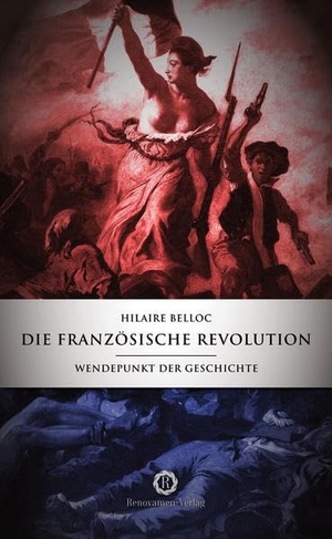 Belloc, Hilaire. Die Französische Revolution - Wendepunkt der Geschichte. Renovamen Verlag, 2022.