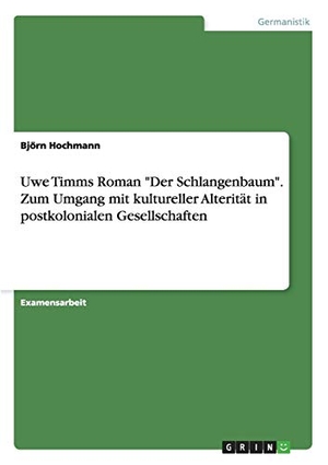 Hochmann, Björn. Uwe Timms Roman "Der Schlangenbaum". Zum Umgang mit kultureller Alterität in postkolonialen Gesellschaften. GRIN Verlag, 2009.