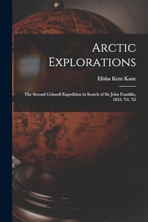 Kane, Elisha Kent. Arctic Explorations: The Second Grinnell Expedition in Search of Sir John Franklin, 1853, '54, '55. Creative Media Partners, LLC, 2022.