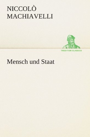 Machiavelli, Niccolò. Mensch und Staat. TREDITION CLASSICS, 2012.