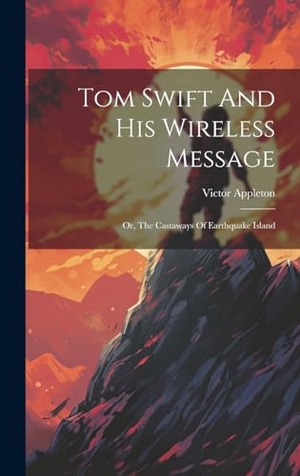 Appleton, Victor. Tom Swift And His Wireless Message: Or, The Castaways Of Earthquake Island. Creative Media Partners, LLC, 2023.
