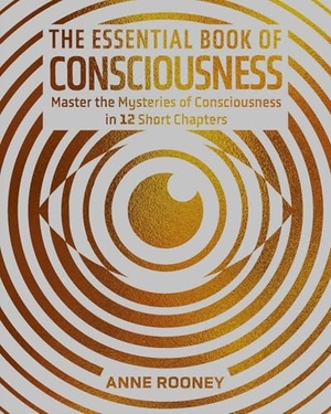 Rooney, Anne. The Essential Book of Consciousness - Master the Mysteries of Consciousness in 12 Short Chapters. Arcturus Publishing, 2026.