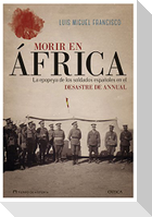 Morir en África : la epopeya de los soldados españoles en el desastre de Annual