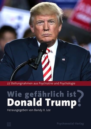 Lee, Bandy X. (Hrsg.). Wie gefährlich ist Donald Trump? - 27 Stellungnahmen aus Psychiatrie und Psychologie. Psychosozial Verlag GbR, 2026.