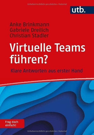 Brinkmann, Anke / Dreilich, Gabriele et al. Virtuelle Teams führen? Frag doch einfach! - Klare Antworten aus erster Hand. UTB GmbH, 2022.