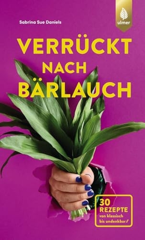 Daniels, Sabrina Sue. Verrückt nach Bärlauch - 30 Rezepte von klassisch bis undenkbar. Ulmer Eugen Verlag, 2026.