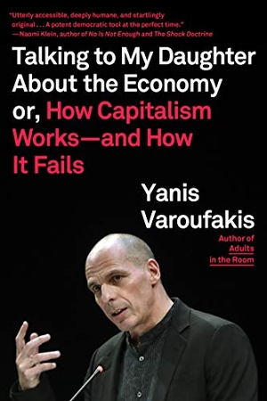 Varoufakis, Yanis. Talking to My Daughter about the Economy - Or, How Capitalism Works--And How It Fails. Farrar, Straus and Giroux, 2019.