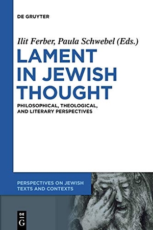 Schwebel, Paula / Ilit Ferber (Hrsg.). Lament in Jewish Thought - Philosophical, Theological, and Literary Perspectives. De Gruyter, 2017.