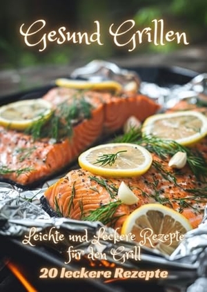 Kluge, Diana. Gesund Grillen - Leichte und Leckere Rezepte für den Grill. tredition, 2024.