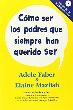 Faber, Adele / Elaine Mazlish. Cómo ser los padres que siempre han querido ser. Ediciones Medici, S.L., 2014.