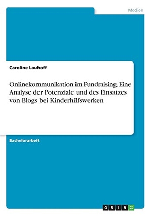 Lauhoff, Caroline. Onlinekommunikation im Fundraising. Eine Analyse der Potenziale und des Einsatzes von Blogs bei Kinderhilfswerken. GRIN Publishing, 2017.