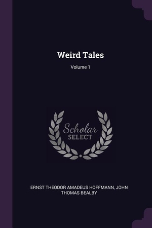 Hoffmann, Ernst Theodor Amadeus / John Thomas Bealby. Weird Tales; Volume 1. Creative Media Partners, LLC, 2018.