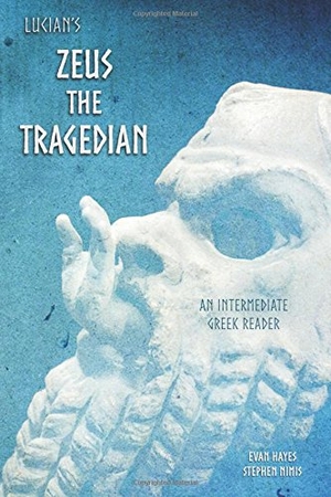Nimis, Stephen A. / Hayes, Edgar Evan et al. Lucian's Zeus the Tragedian: An Intermediate Greek Reader: Greek Text with Running Vocabulary and Commentary. Faenum Publishing, Ltd., 2017.