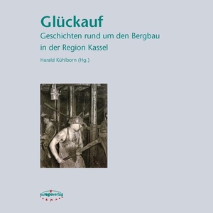 Kühlborn, Harald (Hrsg.). Glückauf - Geschichten rund um den Bergbau in der Region Kassel. euregioverlag, 2024.