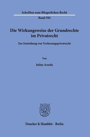 Azzola, Julius. Die Wirkungsweise der Grundrechte im Privatrecht - Zur Entstehung von Verfassungsprivatrecht. Duncker & Humblot GmbH, 2025.