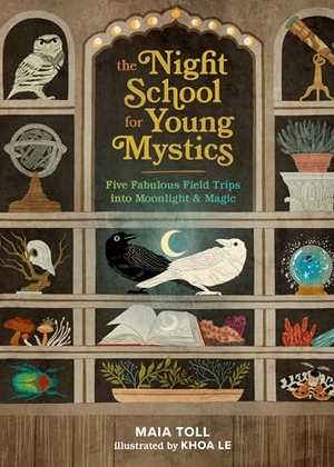 Toll, Maia. The Night School for Young Mystics - Five Fabulous Field Trips into Moonlight and Magic. Piatkus, 2024.