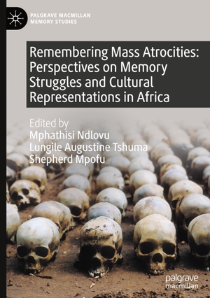 Ndlovu, Mphathisi / Shepherd Mpofu et al (Hrsg.). Remembering Mass Atrocities: Perspectives on Memory Struggles and Cultural Representations in Africa. Springer International Publishing, 2023.