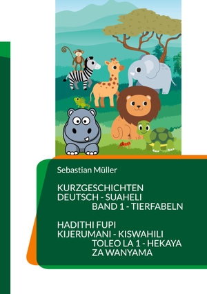 Müller, Sebastian. Kurzgeschichten Deutsch Suaheli Tierfabeln - Hadithi fupi Kijerumani Kiswahili Hekaya za wanyama. Books on Demand, 2024.