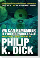 We Can Remember It for You Wholesale and Other Classic Stories