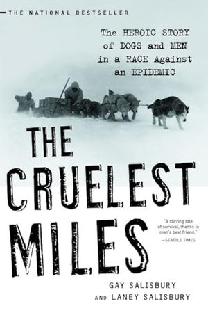 Salisbury, Gay / Laney Salisbury. The Cruelest Miles - The Heroic Story of Dogs and Men in a Race Against an Epidemic. W. W. Norton & Company, 2005.