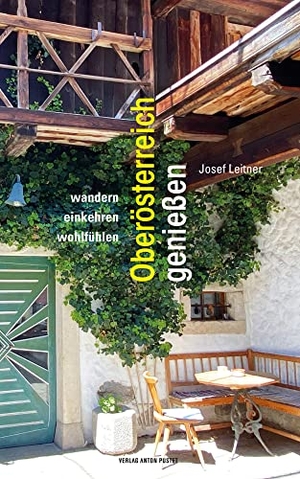 Leitner, Josef. Oberösterreich genießen - wandern, einkehren, wohlfühlen. Rund 60 genussvolle Ausflüge zu Fuß oder mit dem Fahrrad, große Übersichtskarte und Einkehrtipps.. Pustet Anton, 2023.