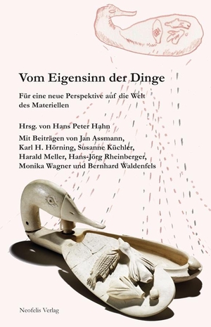 Assmann, Jan / Hahn, Hans Peter et al. Vom Eigensinn der Dinge - Für eine neue Perspektive auf die Welt des Materiellen. Neofelis Verlag GmbH, 2015.